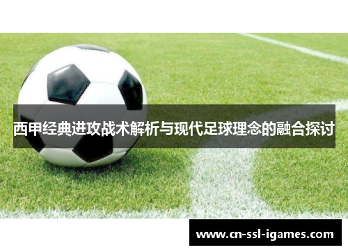 西甲经典进攻战术解析与现代足球理念的融合探讨