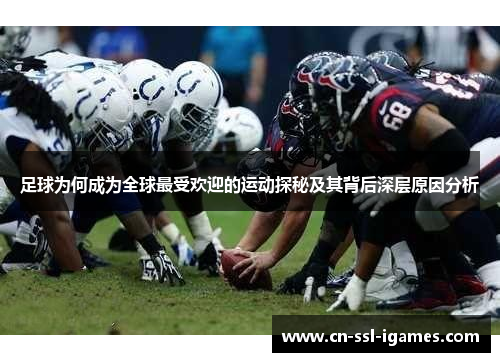 足球为何成为全球最受欢迎的运动探秘及其背后深层原因分析 足球为何成为全球最受欢迎的运动探秘及其背后深层原因分析