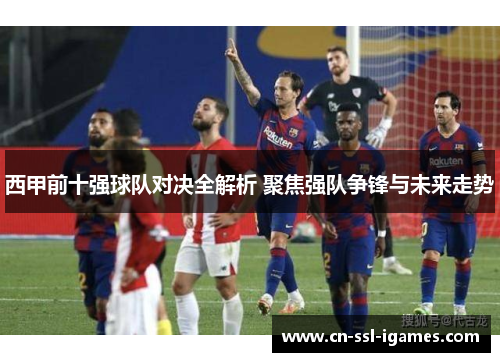 西甲前十强球队对决全解析 聚焦强队争锋与未来走势