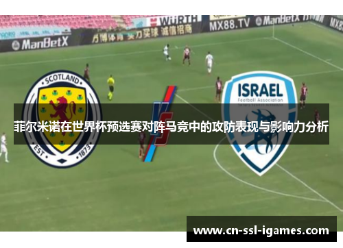 菲尔米诺在世界杯预选赛对阵马竞中的攻防表现与影响力分析 菲尔米诺在世界杯预选赛对阵马竞中的攻防表现与影响力分析