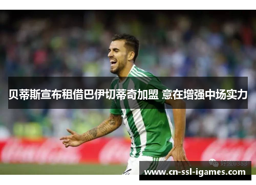 贝蒂斯宣布租借巴伊切蒂奇加盟 意在增强中场实力