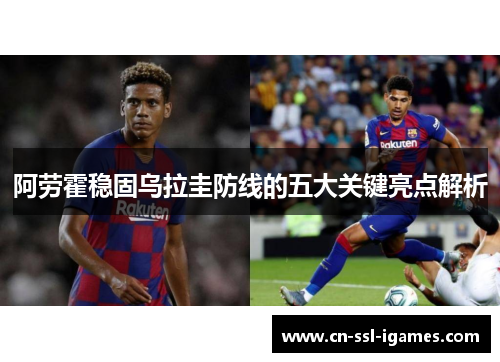 阿劳霍稳固乌拉圭防线的五大关键亮点解析