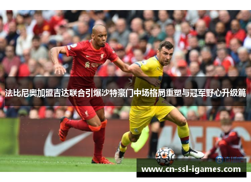 法比尼奥加盟吉达联合引爆沙特豪门中场格局重塑与冠军野心升级篇 法比尼奥加盟吉达联合引爆沙特豪门中场格局重塑与冠军野心升级篇